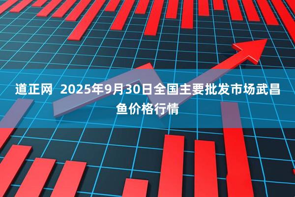 道正网  2025年9月30日全国主要批发市场武昌鱼价格行情